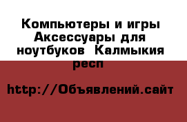 Компьютеры и игры Аксессуары для ноутбуков. Калмыкия респ.